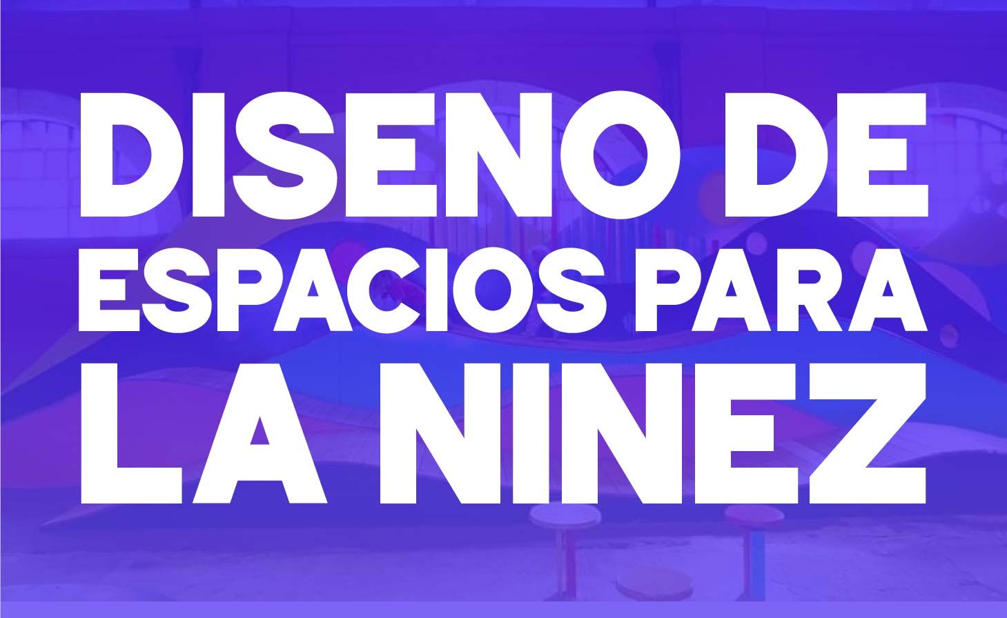 Diseño de espacios para la niñez