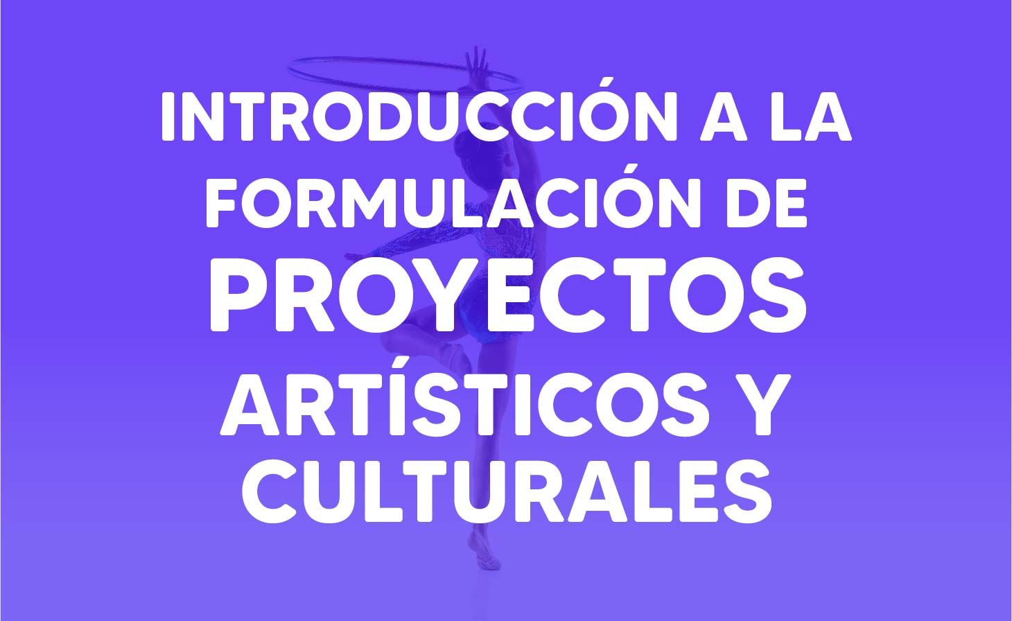 Introducción a la formulación de proyectos artísticos y culturales